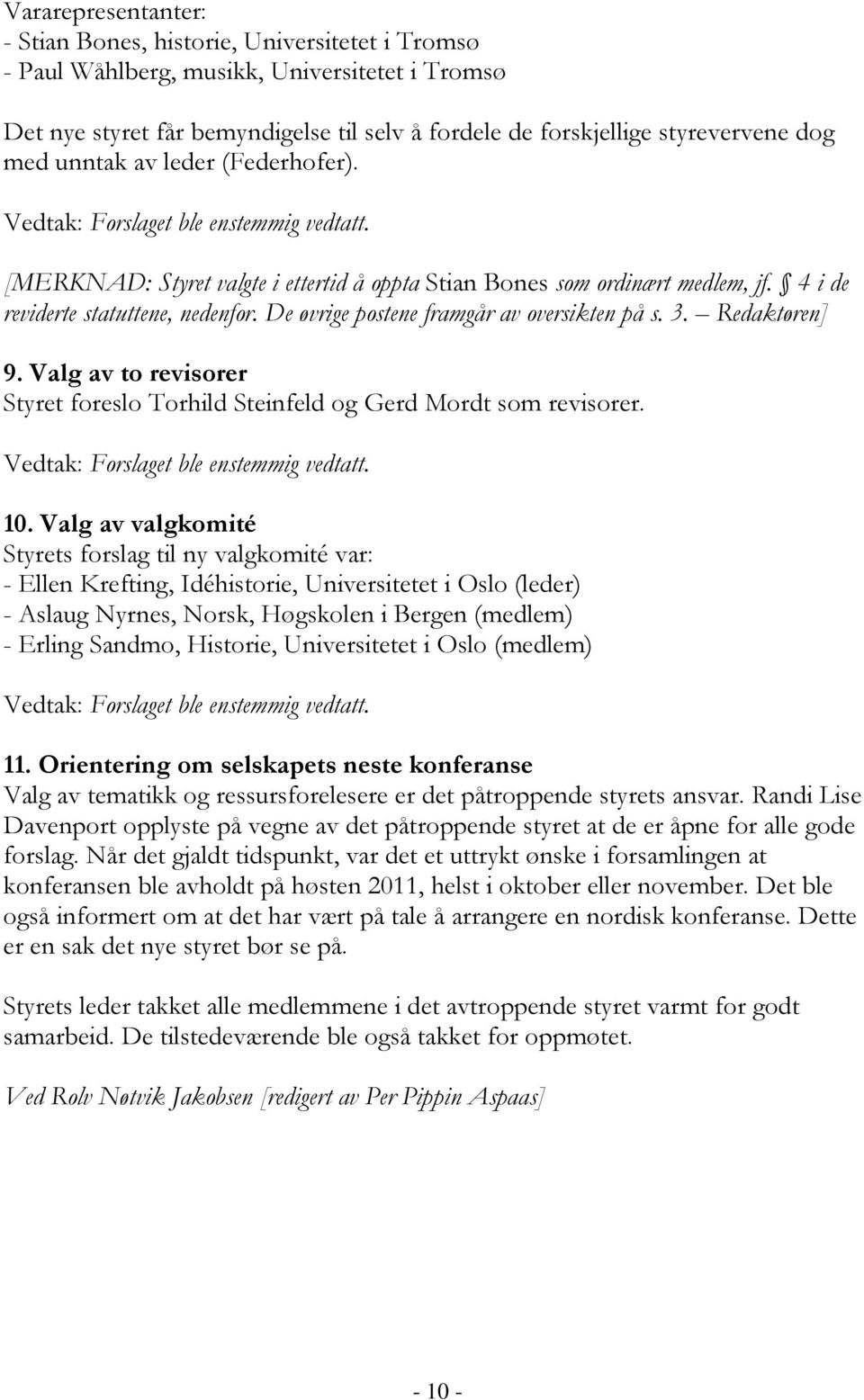 De øvrige postene framgår av oversikten på s. 3. Redaktøren] 9. Valg av to revisorer Styret foreslo Torhild Steinfeld og Gerd Mordt som revisorer. Vedtak: Forslaget ble enstemmig vedtatt. 10.