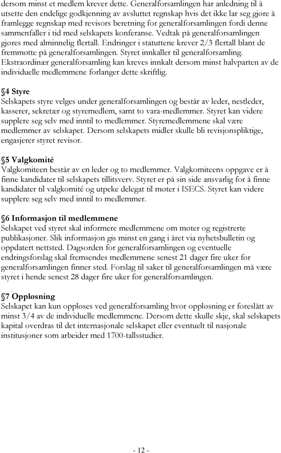 denne sammenfaller i tid med selskapets konferanse. Vedtak på generalforsamlingen gjøres med alminnelig flertall. Endringer i statuttene krever 2/3 flertall blant de fremmøtte på generalforsamlingen.