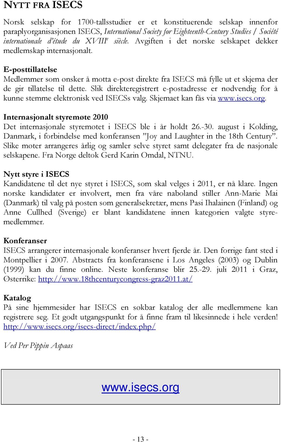 E-posttillatelse Medlemmer som ønsker å motta e-post direkte fra ISECS må fylle ut et skjema der de gir tillatelse til dette.