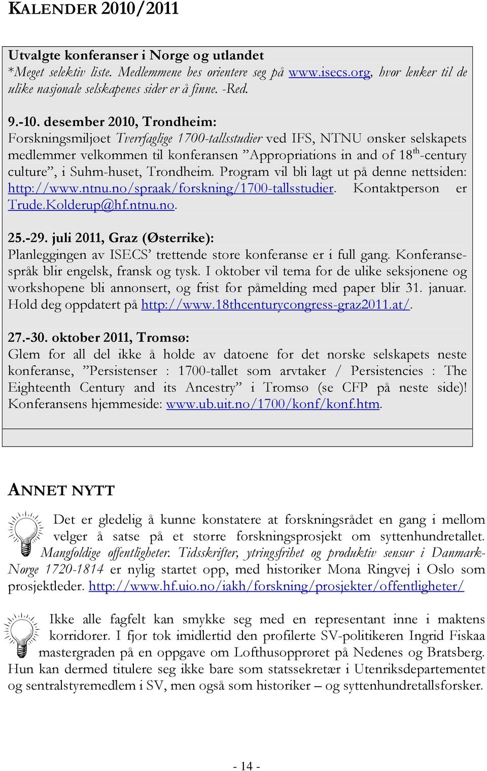 desember 2010, Trondheim: Forskningsmiljøet Tverrfaglige 1700-tallsstudier ved IFS, NTNU ønsker selskapets medlemmer velkommen til konferansen Appropriations in and of 18 th -century culture, i