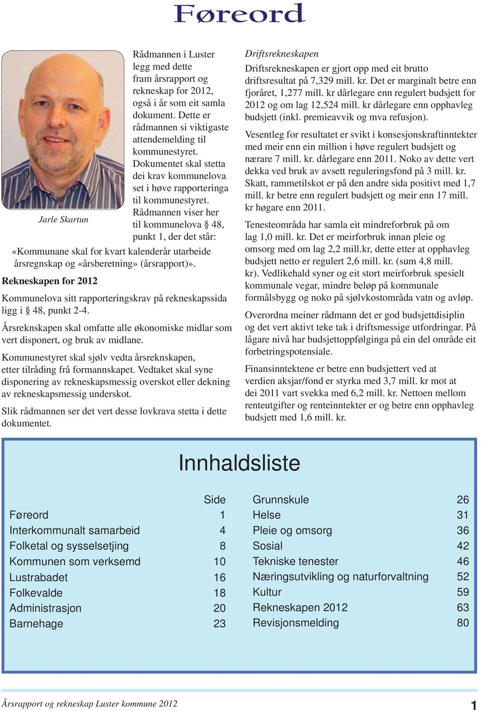 Rådmannen viser her Jarle Skartun til kommunelova 48, punkt 1, der det står: «Kommunane skal for kvart kalenderår utarbeide årsregnskap og «årsberetning» (årsrapport)».