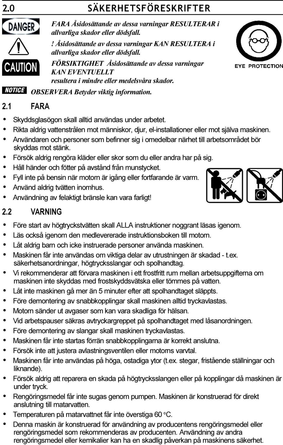 Betyder viktig information 2 1 FARA Skyddsglasögon skall alltid användas under arbetet Rikta aldrig vattenstrålen mot människor, djur, el-installationer eller mot själva maskinen Användaren och