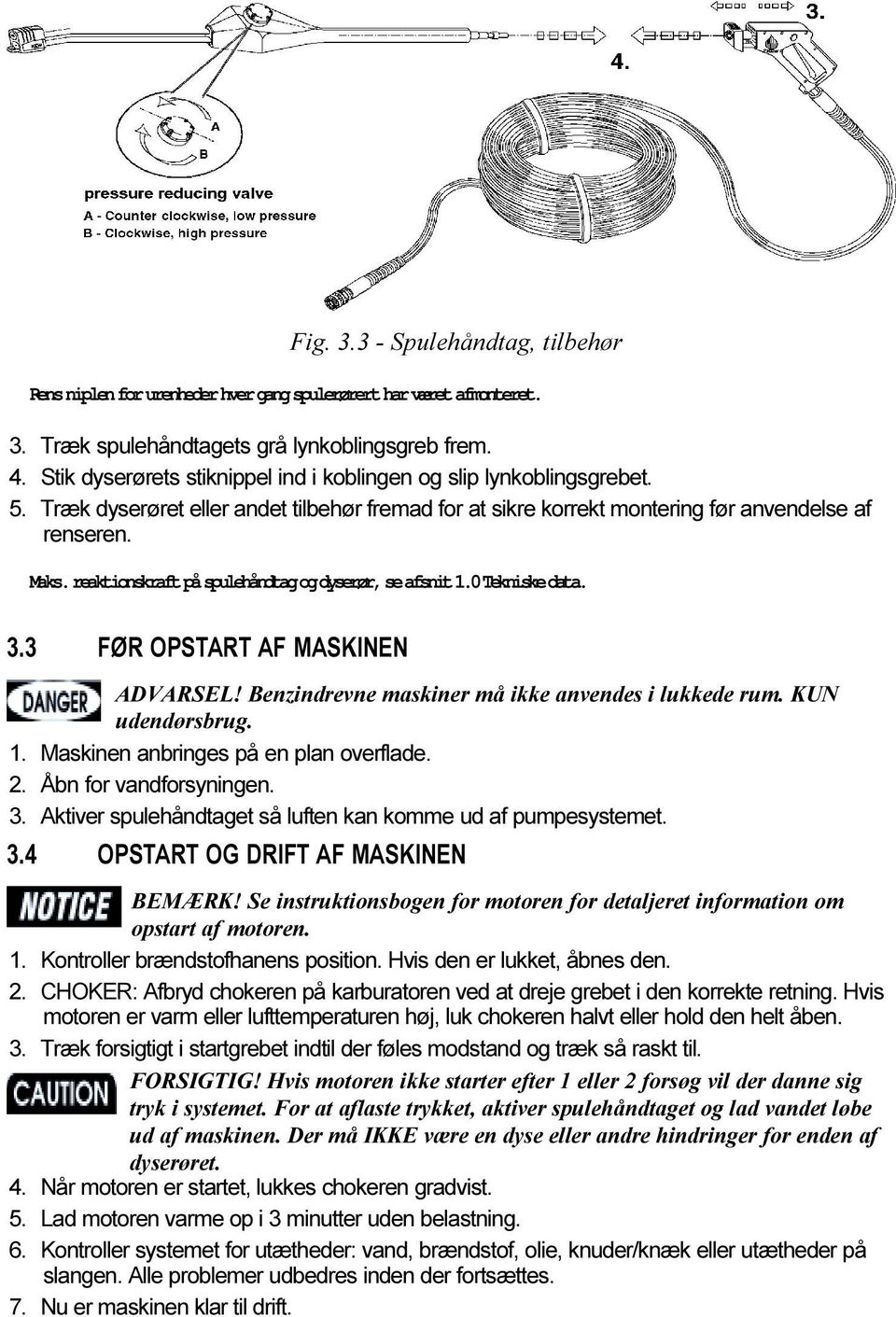 anvendelse af renseren Maks. reaktionskraft på spulehåndtag og dyserør, se afsnit 1.0 Tekniske data. 3 3 3 4 FØR OPSTART AF MASKINEN ADVARSEL!