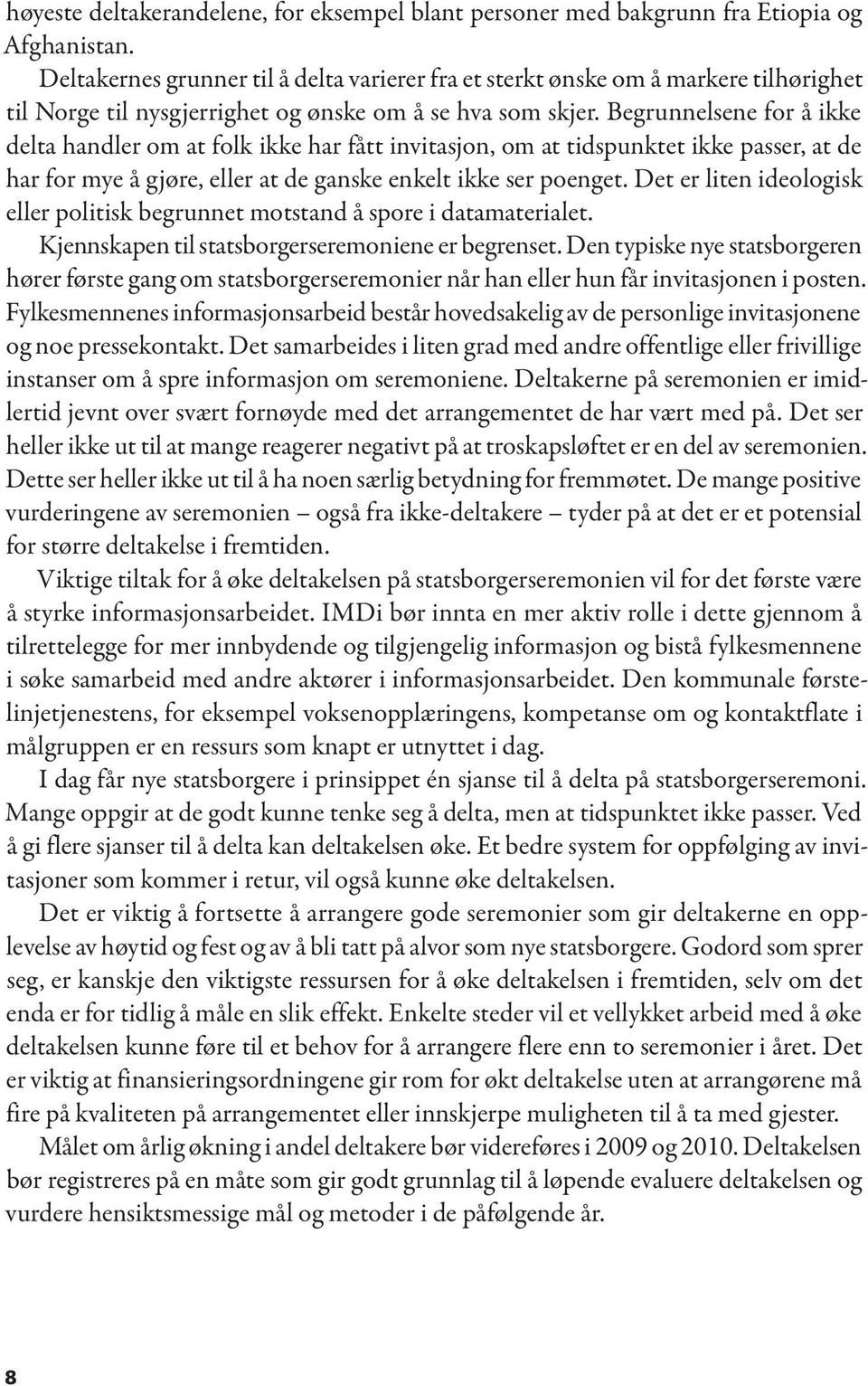 Begrunnelsene for å ikke delta handler om at folk ikke har fått invitasjon, om at tidspunktet ikke passer, at de har for mye å gjøre, eller at de ganske enkelt ikke ser poenget.