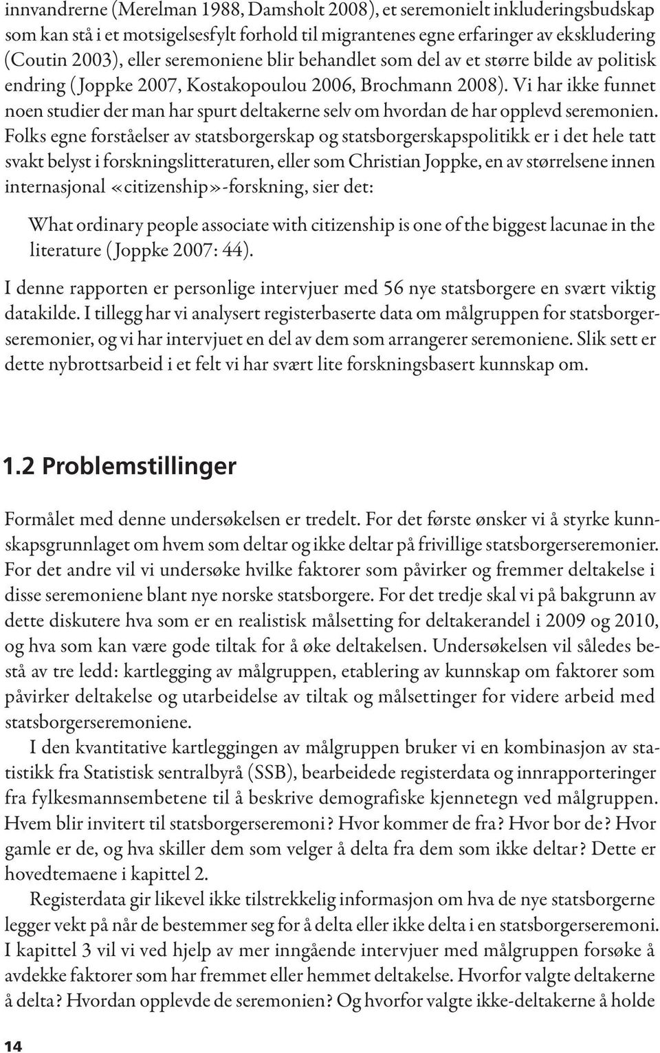 Vi har ikke funnet noen studier der man har spurt deltakerne selv om hvordan de har opplevd seremonien.