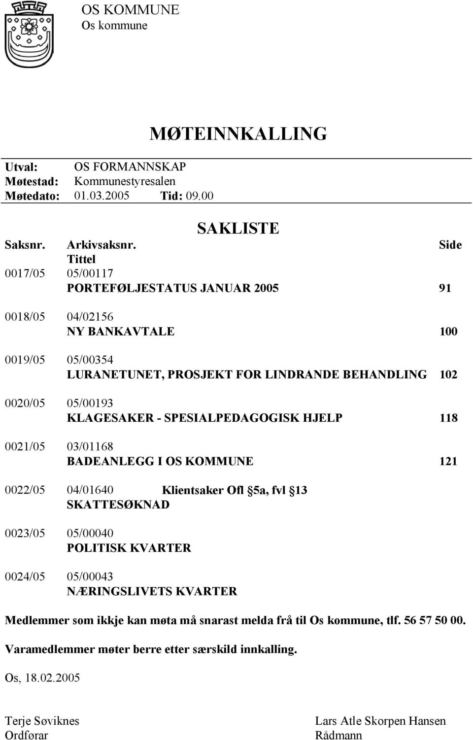 KLAGESAKER - SPESIALPEDAGOGISK HJELP 118 0021/05 03/01168 BADEANLEGG I OS KOMMUNE 121 0022/05 04/01640 Klientsaker Ofl 5a, fvl 13 SKATTESØKNAD 0023/05 05/00040 POLITISK KVARTER 0024/05