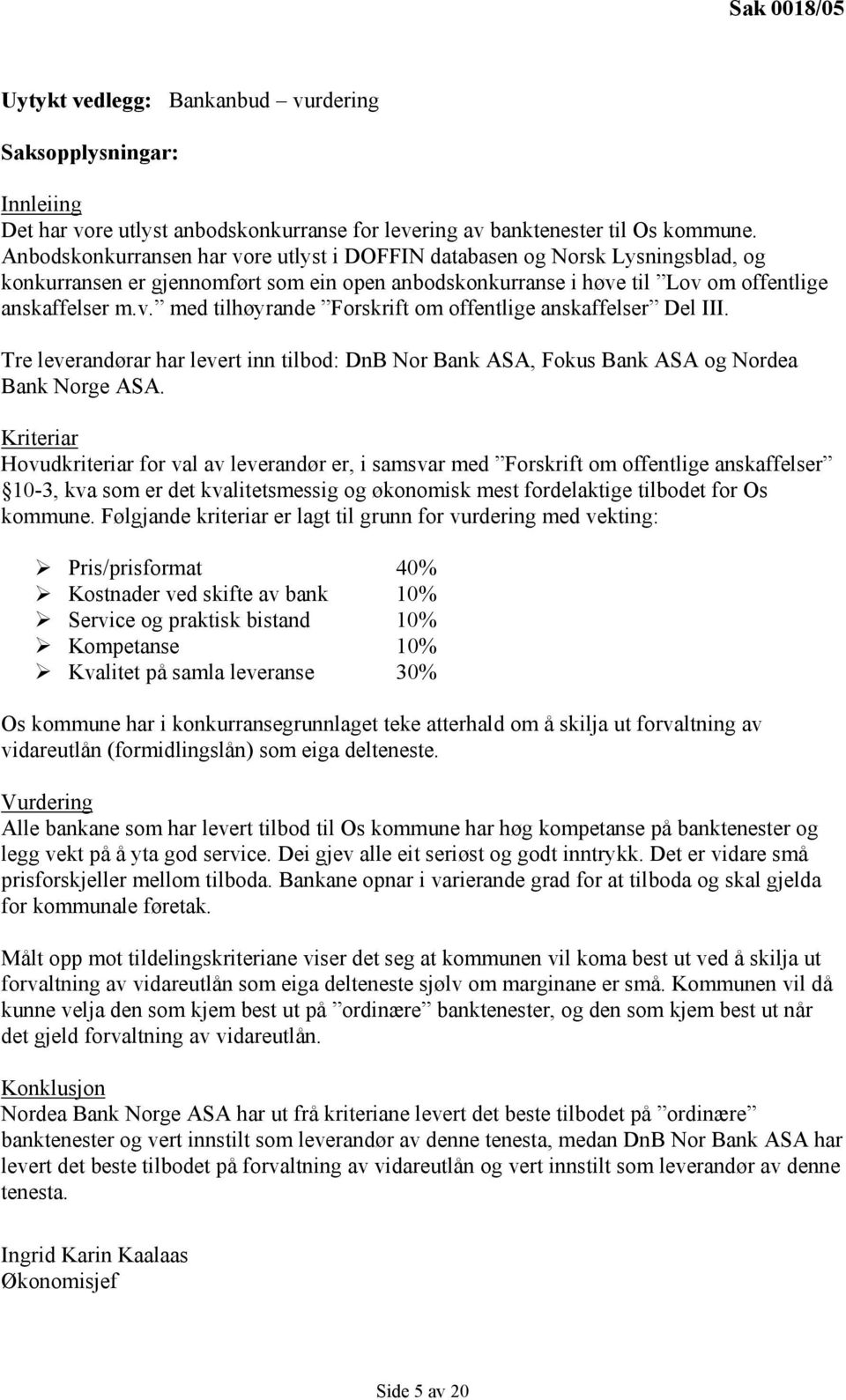 Tre leverandørar har levert inn tilbod: DnB Nor Bank ASA, Fokus Bank ASA og Nordea Bank Norge ASA.