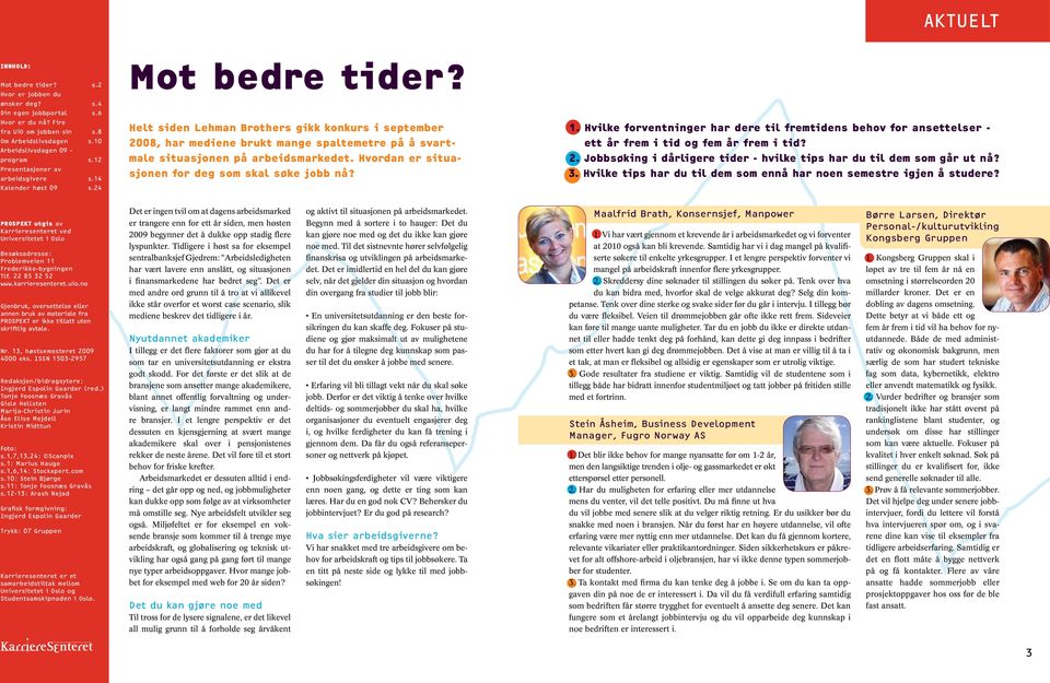 Helt siden Lehman Brothers gikk konkurs i september 2008, har mediene brukt mange spaltemetre på å svartmale situasjonen på arbeidsmarkedet. Hvordan er situasjonen for deg som skal søke jobb nå? 1.