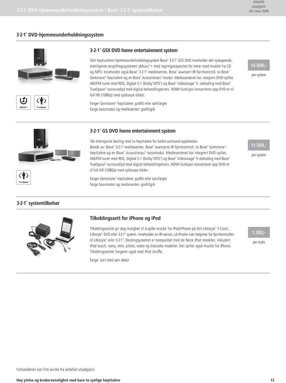 Inneholder også Bose 3 2 1 -mediesenter, Bose avansert IR-fjernkontroll, to Bose Gemstone -høyttalere og en Bose Acoustimass -modul.