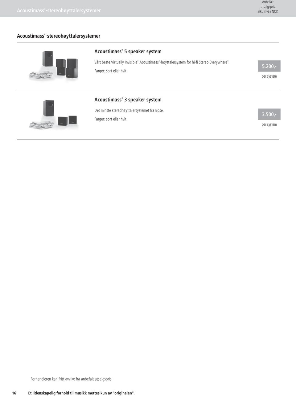 Acoustimass 3 speaker system Det minste stereohøyttalersystemet fra Bose. 5.200,- 3.