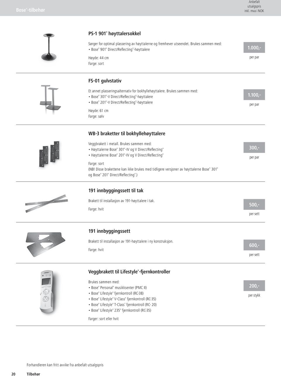 Brukes sammen med: Bose 301 -V Direct/Refl ecting -høyttalere Bose 201 -V Direct/Refl ecting -høyttalere Høyde: 61 cm Farge: sølv 200,- WB-3 braketter til bokhyllehøyttalere Veggbrakett i metall.