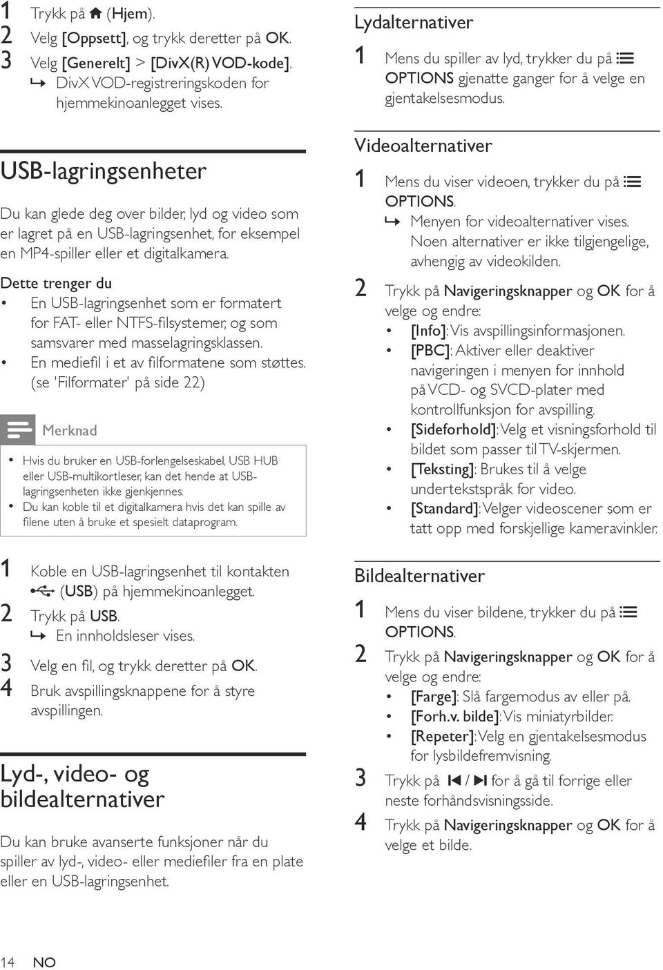 Dette trenger du En USB-lagringsenhet som er formatert for FAT- eller NTFS-filsystemer, og som samsvarer med masselagringsklassen. En mediefil i et av filformatene som støttes.