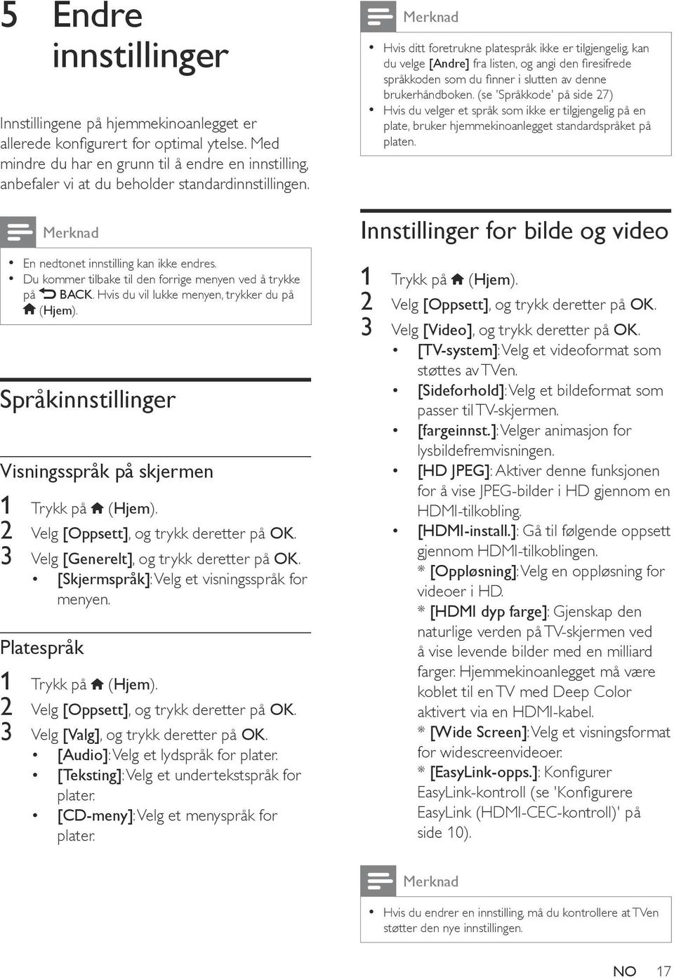 Du kommer tilbake til den forrige menyen ved å trykke på BACK. Hvis du vil lukke menyen, trykker du på (Hjem). Språkinnstillinger Visningsspråk på skjermen 1 Trykk på (Hjem).