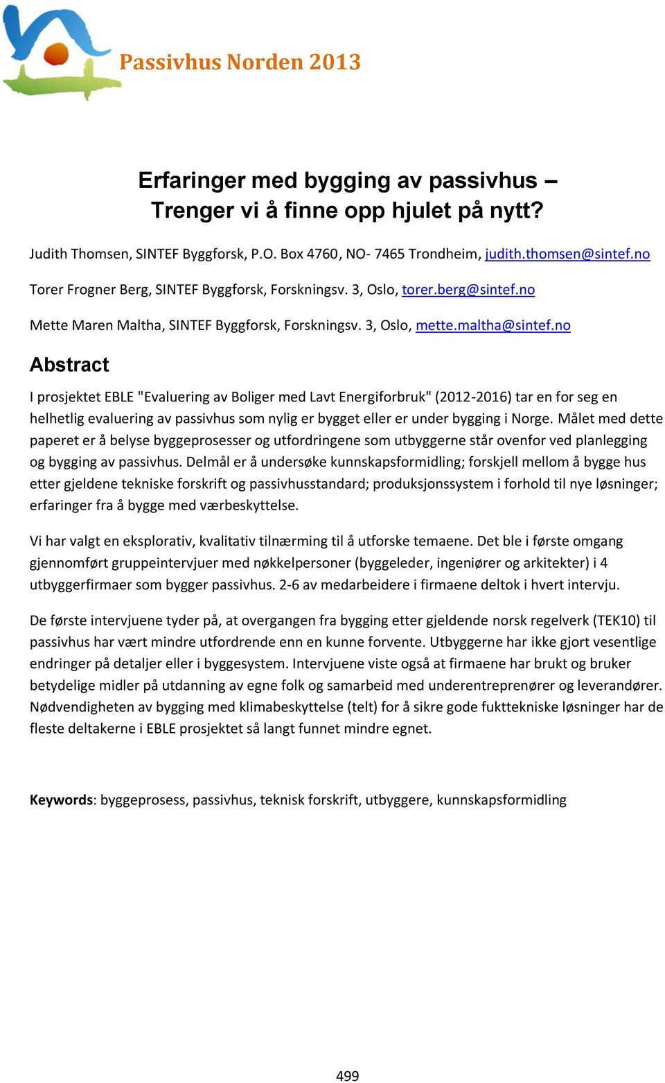 no Abstract I prosjektet EBLE "Evaluering av Boliger med Lavt Energiforbruk" (2012-2016) tar en for seg en helhetlig evaluering av passivhus som nylig er bygget eller er under bygging i Norge.