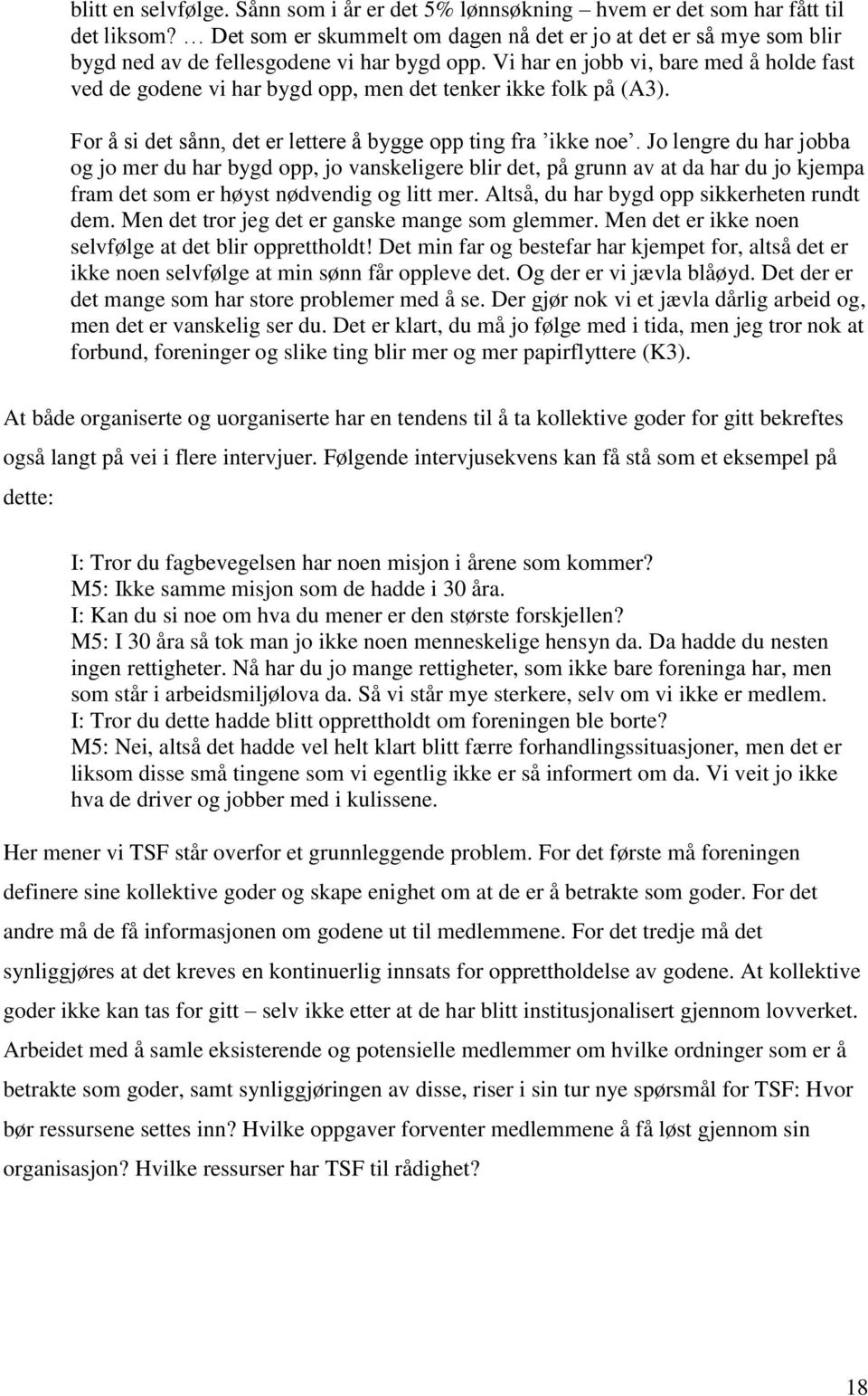 Vi har en jobb vi, bare med å holde fast ved de godene vi har bygd opp, men det tenker ikke folk på (A3). For å si det sånn, det er lettere å bygge opp ting fra ikke noe.