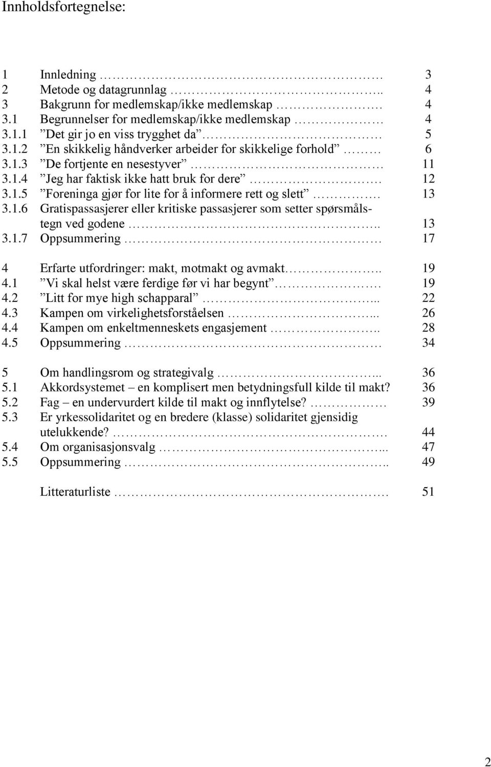 13 3.1.6 Gratispassasjerer eller kritiske passasjerer som setter spørsmålstegn ved godene.. 13 3.1.7 Oppsummering 17 4 Erfarte utfordringer: makt, motmakt og avmakt.. 19 4.