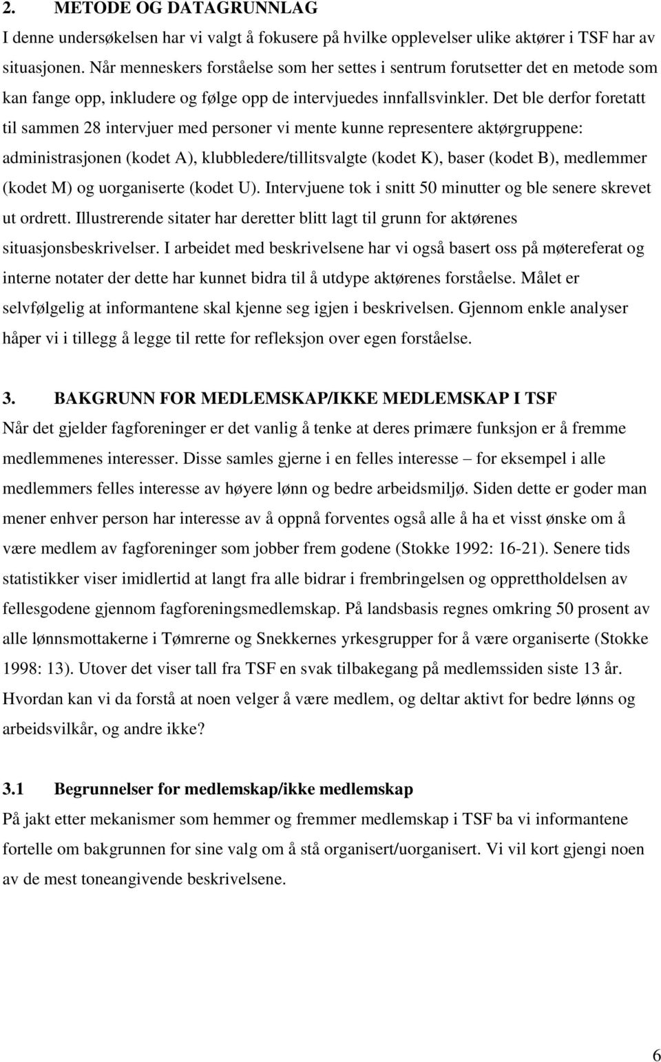 Det ble derfor foretatt til sammen 28 intervjuer med personer vi mente kunne representere aktørgruppene: administrasjonen (kodet A), klubbledere/tillitsvalgte (kodet K), baser (kodet B), medlemmer