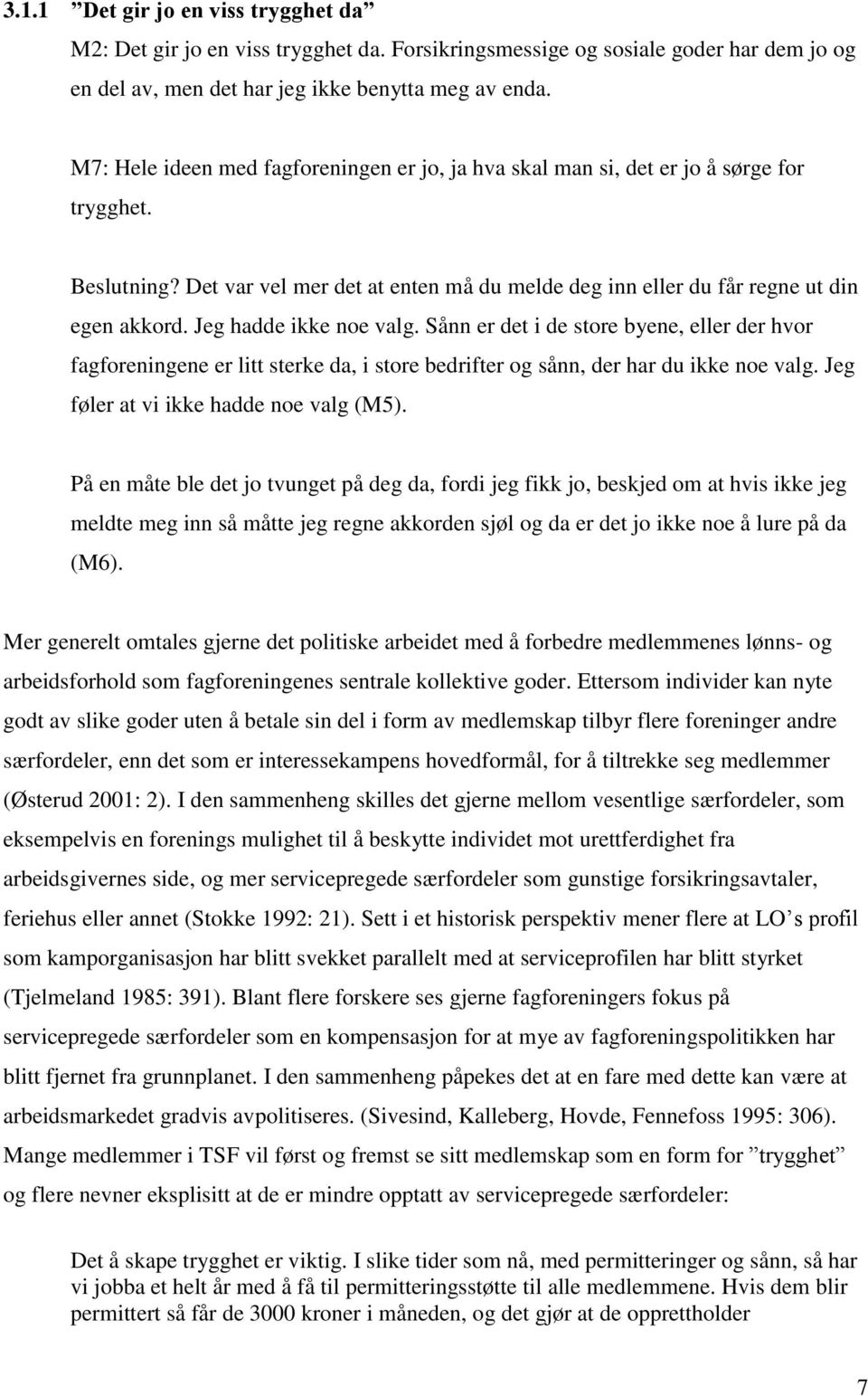 Jeg hadde ikke noe valg. Sånn er det i de store byene, eller der hvor fagforeningene er litt sterke da, i store bedrifter og sånn, der har du ikke noe valg. Jeg føler at vi ikke hadde noe valg (M5).