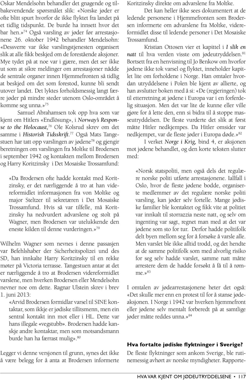 oktober 1942 behandler Mendelsohn: «Dessverre var ikke varslingstjenesten organisert slik at alle fikk beskjed om de forestående aksjoner.