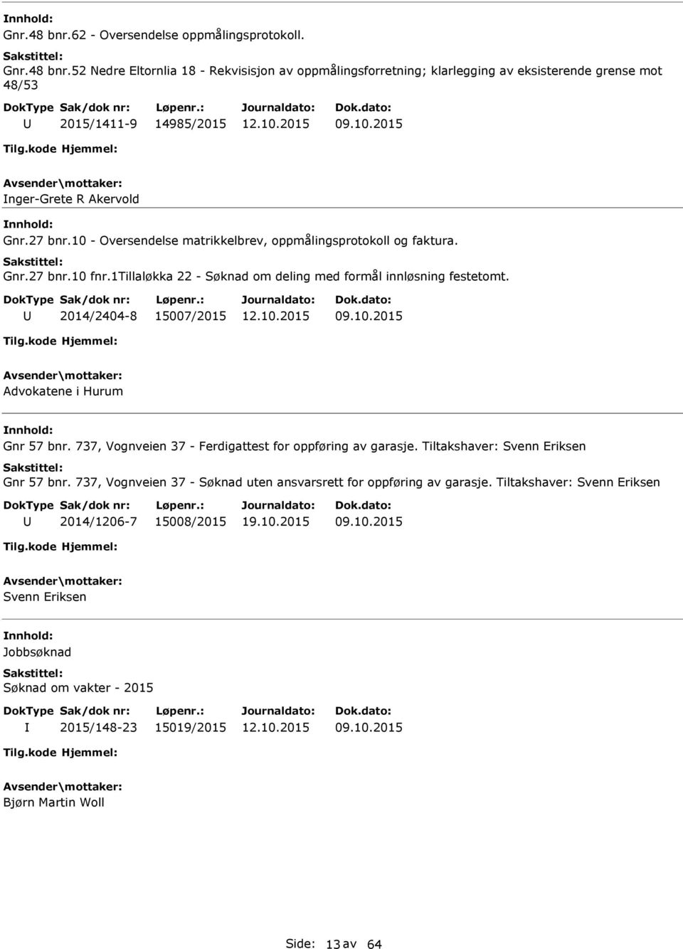 2014/2404-8 15007/2015 09.10.2015 Advokatene i Hurum Gnr 57 bnr. 737, Vognveien 37 - Ferdigattest for oppføring av garasje. Tiltakshaver: Svenn Eriksen Gnr 57 bnr.