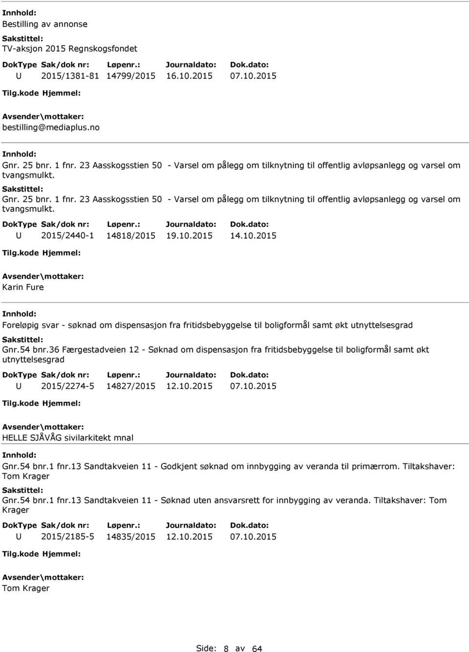 23 Aasskogsstien 50 - Varsel om pålegg om tilknytning til offentlig avløpsanlegg og varsel om 2015/2440-1 14818/2015 Karin Fure Foreløpig svar - søknad om dispensasjon fra fritidsbebyggelse til