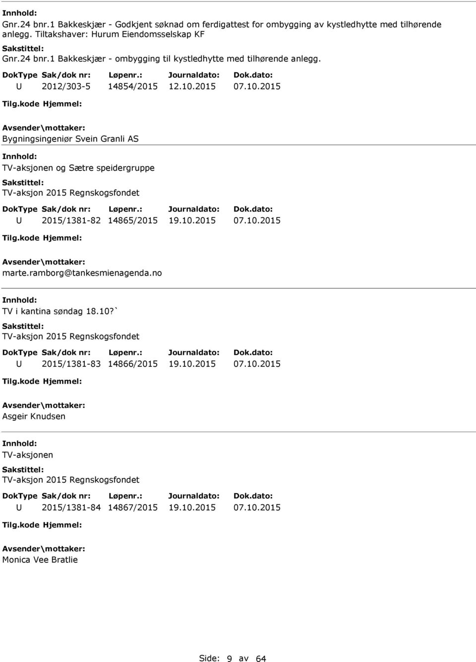 ramborg@tankesmienagenda.no TV i kantina søndag 18.10?` TV-aksjon 2015 Regnskogsfondet 2015/1381-83 14866/2015 07.10.2015 Asgeir Knudsen TV-aksjonen TV-aksjon 2015 Regnskogsfondet 2015/1381-84 14867/2015 07.