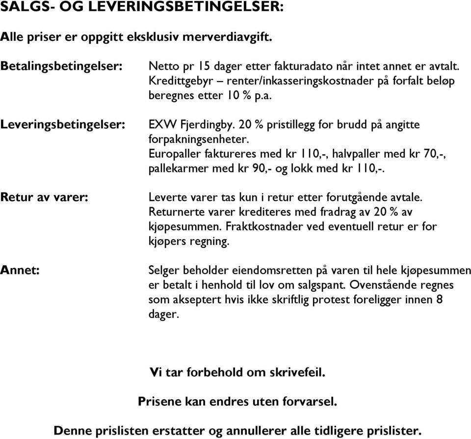 Kredittgebyr renter/inkasseringskostnader på forfalt beløp beregnes etter 10 % p.a. EXW Fjerdingby. 20 % pristillegg for brudd på angitte forpakningsenheter.