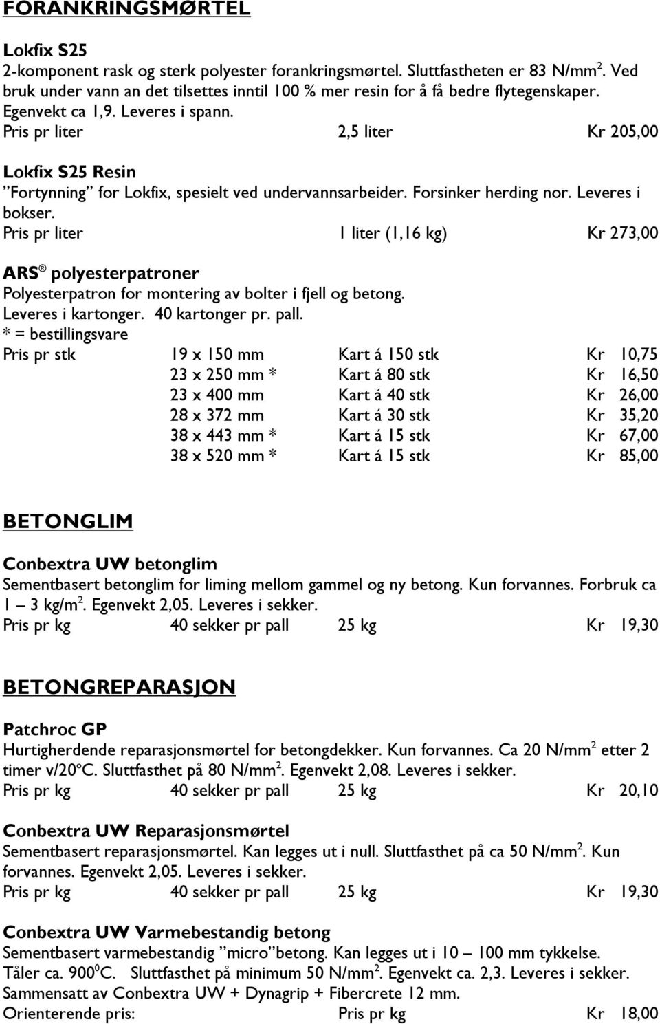 Pris pr liter 2,5 liter Kr 205,00 Lokfix S25 Resin Fortynning for Lokfix, spesielt ved undervannsarbeider. Forsinker herding nor. Leveres i bokser.