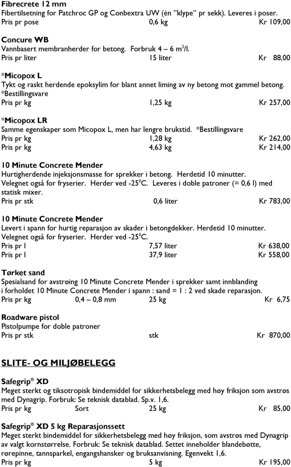 Pris pr kg 1,25 kg Kr 257,00 *Micopox LR Samme egenskaper som Micopox L, men har lengre brukstid.