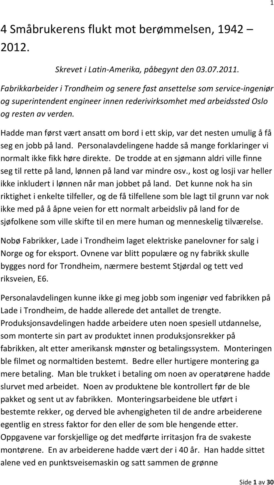 Hadde man først vært ansatt om bord i ett skip, var det nesten umulig å få seg en jobb på land. Personalavdelingene hadde så mange forklaringer vi normalt ikke fikk høre direkte.