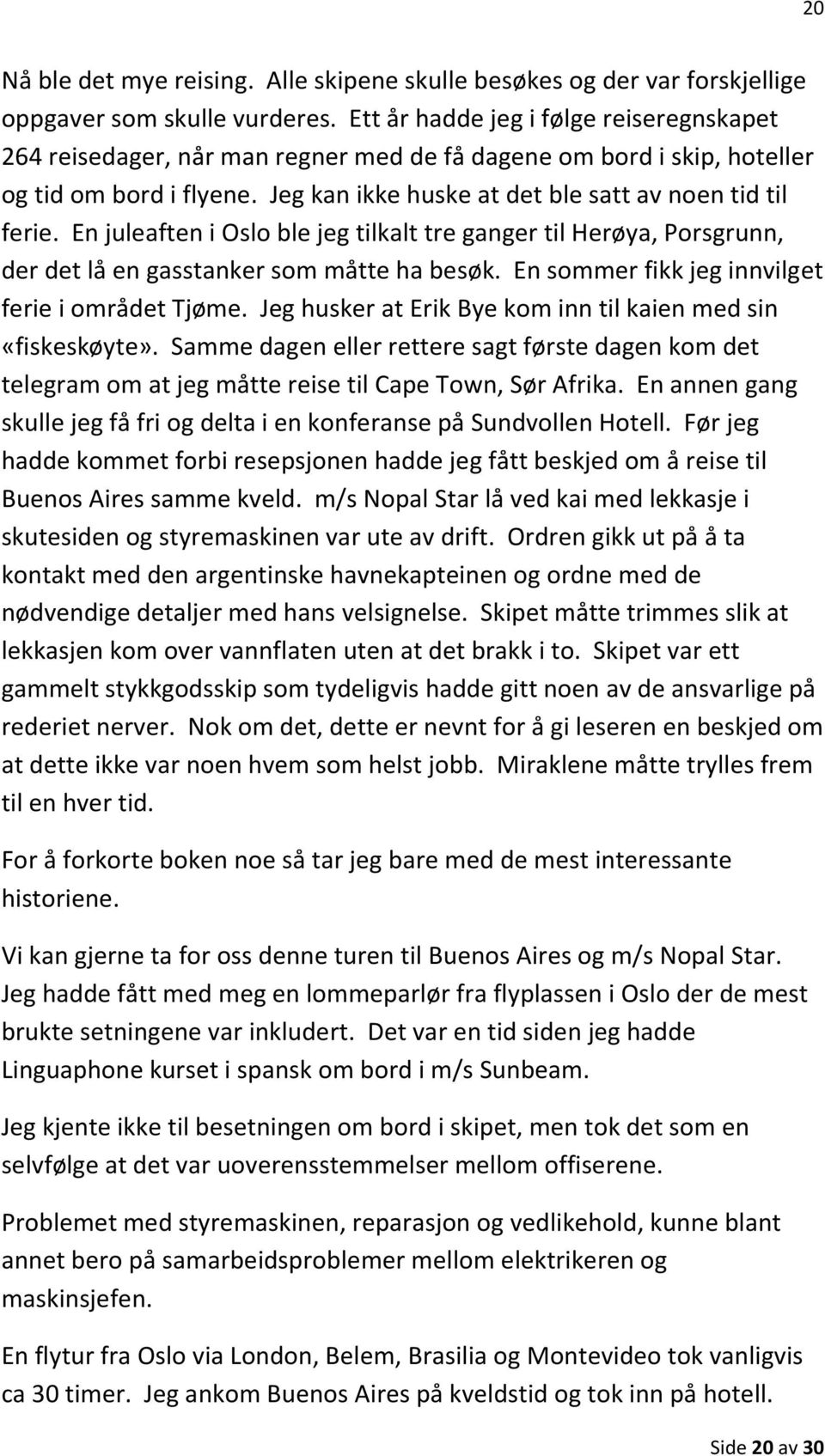 En juleaften i Oslo ble jeg tilkalt tre ganger til Herøya, Porsgrunn, der det lå en gasstanker som måtte ha besøk. En sommer fikk jeg innvilget ferie i området Tjøme.