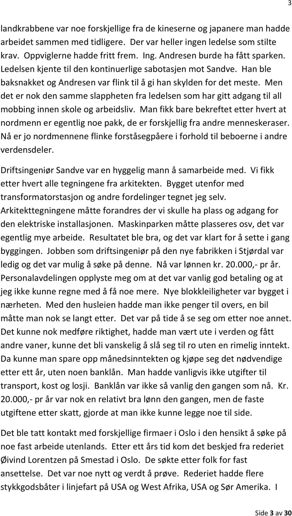 Men det er nok den samme slappheten fra ledelsen som har gitt adgang til all mobbing innen skole og arbeidsliv.