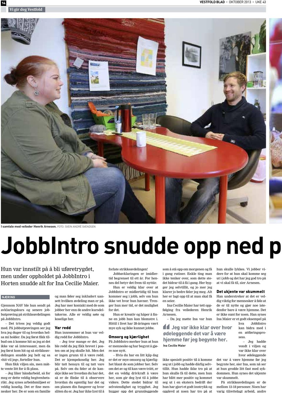 NÆRING Gjennom NAV ble hun sendt på avklaringskurs og senere jobbutprøving på strikkeavdelingen på JobbIntro. Det trives jeg veldig godt med.