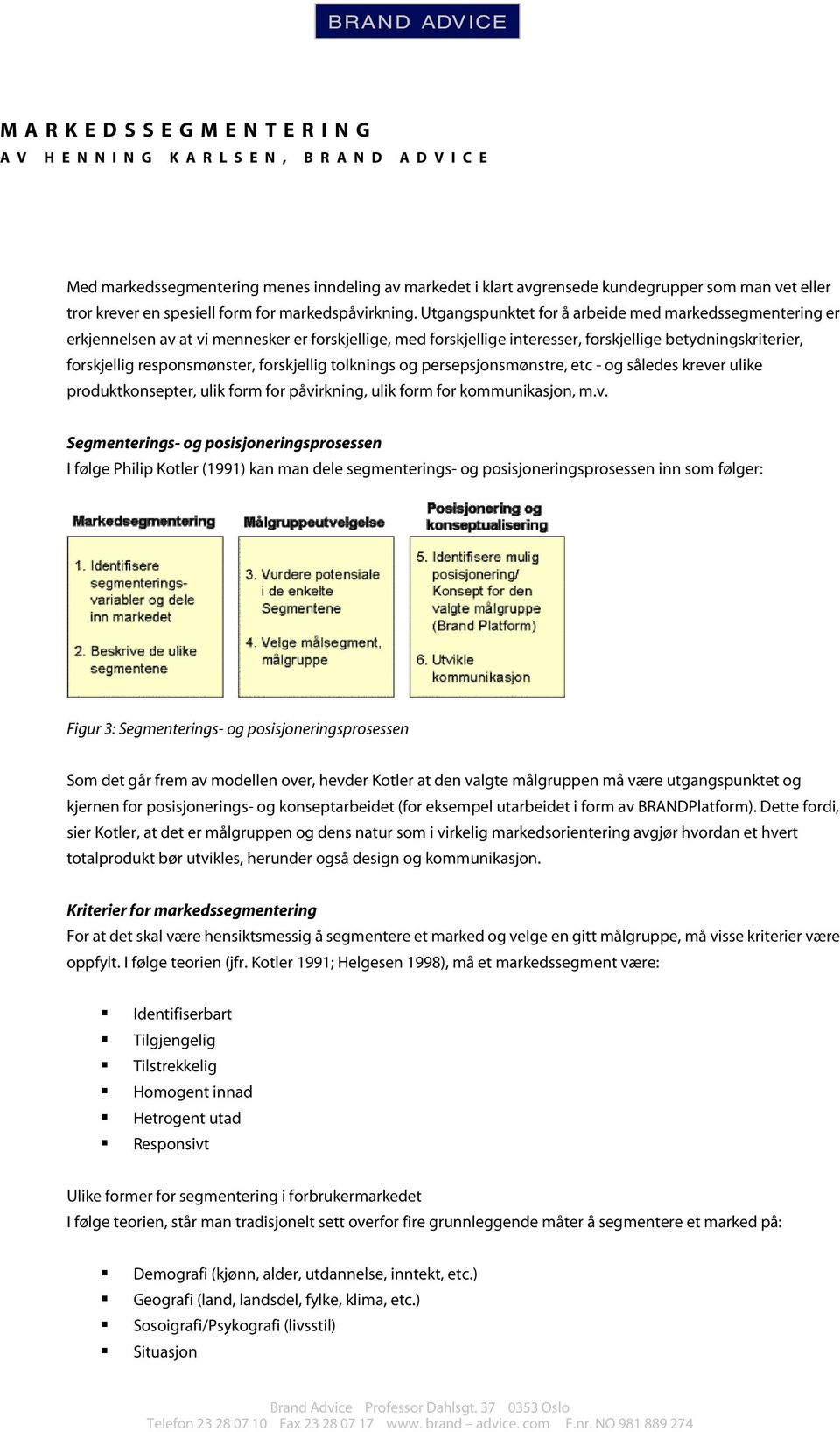 Utgangspunktet for å arbeide med markedssegmentering er erkjennelsen av at vi mennesker er forskjellige, med forskjellige interesser, forskjellige betydningskriterier, forskjellig responsmønster,