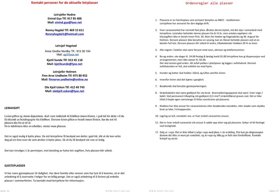 com Leirsjefer Leirsjefer Hogstad Hogstad Bjørn Bjørn Skår Skår Tlf: Tlf: 913 913 78 78 679 679 Anne Mail: Grethe ncc.hogstad@lyse.net Nordby Tlf.: 915 30 134 Mail: ncc.hogstad@lyse.net Mail: ag@lyse.