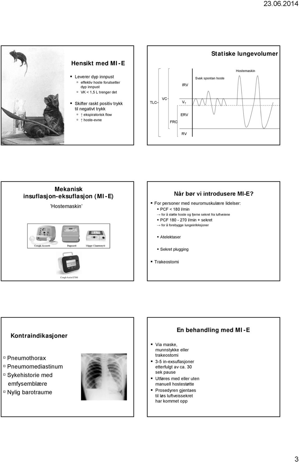 For personer med neuromuskulære lidelser: PCF < 180 l/min for å støtte hoste og fjerne sekret fra luftveiene PCF 180-270 l/min + sekret for å forebygge lungeinfeksjoner Atelektaser Sekret plugging