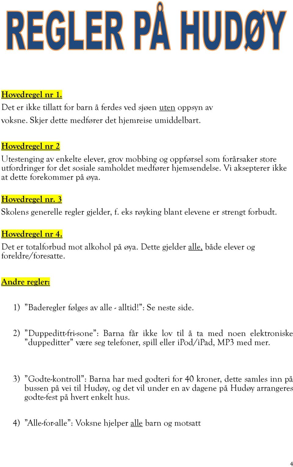 Vi aksepterer ikke at dette forekommer på øya. Hovedregel nr. 3 Skolens generelle regler gjelder, f. eks røyking blant elevene er strengt forbudt. Hovedregel nr 4.