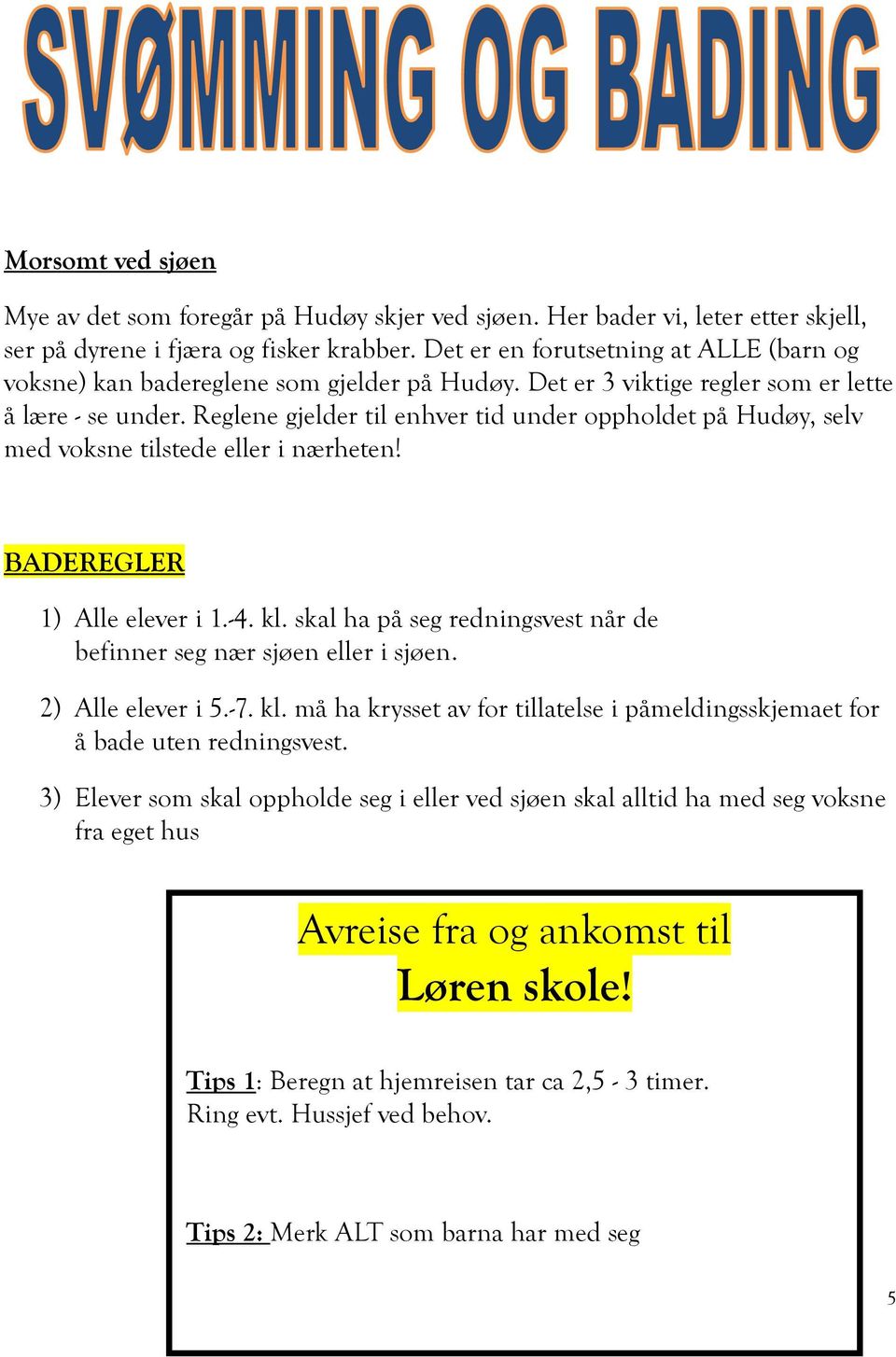 Reglene gjelder til enhver tid under oppholdet på Hudøy, selv med voksne tilstede eller i nærheten! BADEREGLER 1) Alle elever i 1.-4. kl.