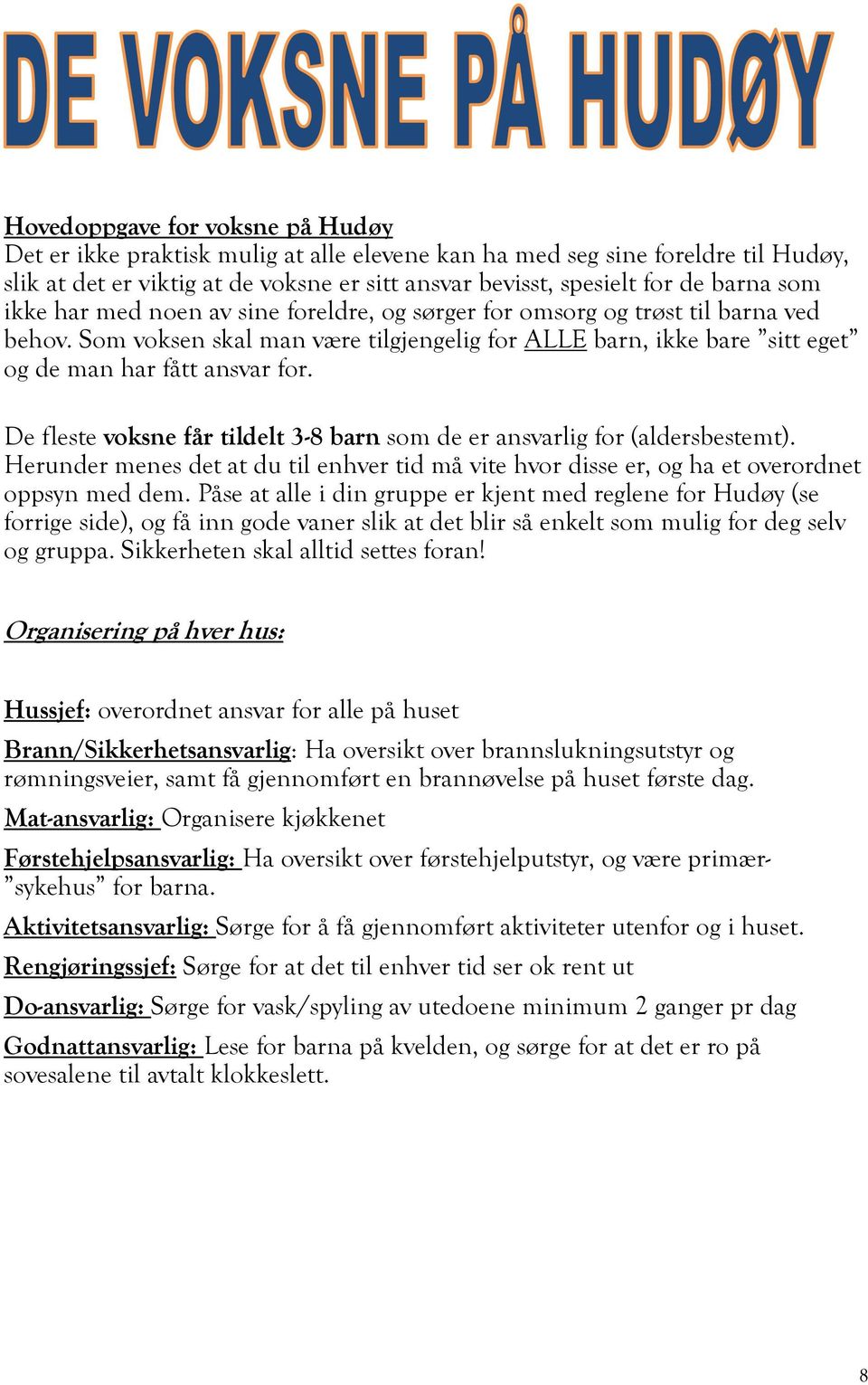 De fleste voksne får tildelt 3-8 barn som de er ansvarlig for (aldersbestemt). Herunder menes det at du til enhver tid må vite hvor disse er, og ha et overordnet oppsyn med dem.