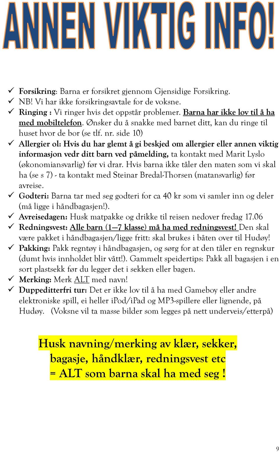 side 10) Allergier ol: Hvis du har glemt å gi beskjed om allergier eller annen viktig informasjon vedr ditt barn ved påmelding, ta kontakt med Marit Lyslo (økonomiansvarlig) før vi drar.