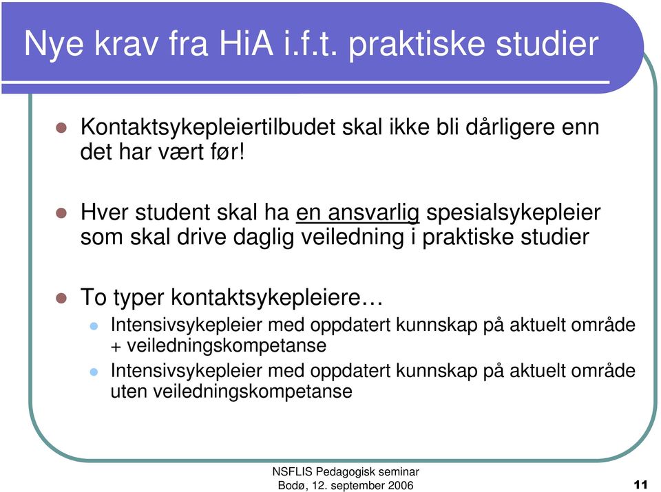 Hver student skal ha en ansvarlig spesialsykepleier som skal drive daglig veiledning i praktiske studier