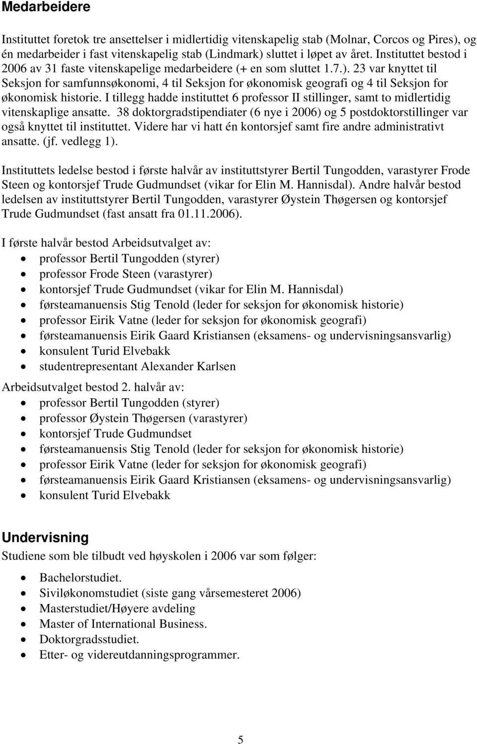 23 var knyttet til Seksjon for samfunnsøkonomi, 4 til Seksjon for økonomisk geografi og 4 til Seksjon for økonomisk historie.