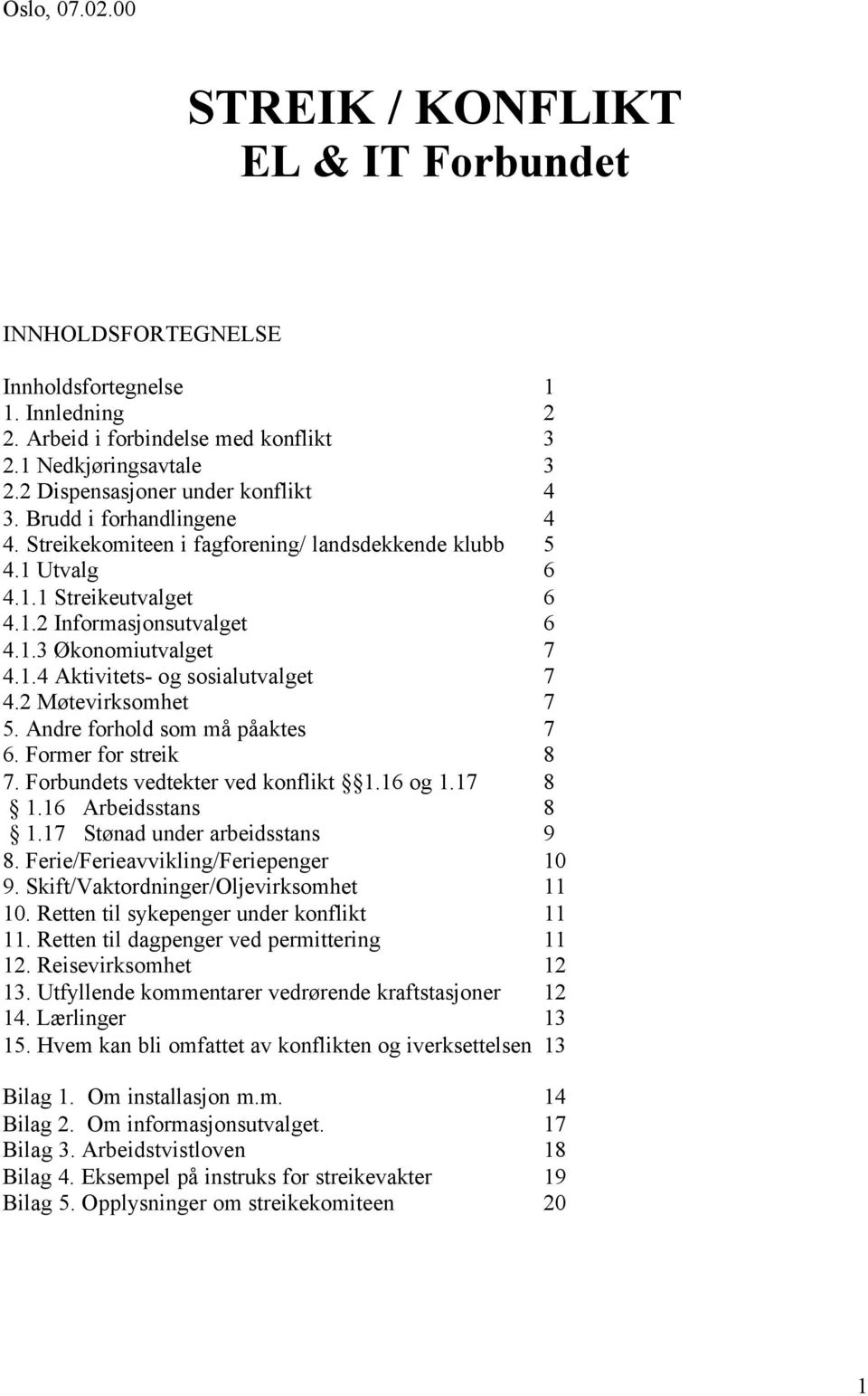 1.4 Aktivitets- og sosialutvalget 7 4.2 Møtevirksomhet 7 5. Andre forhold som må påaktes 7 6. Former for streik 8 7. Forbundets vedtekter ved konflikt 1.16 og 1.17 8 1.16 Arbeidsstans 8 1.