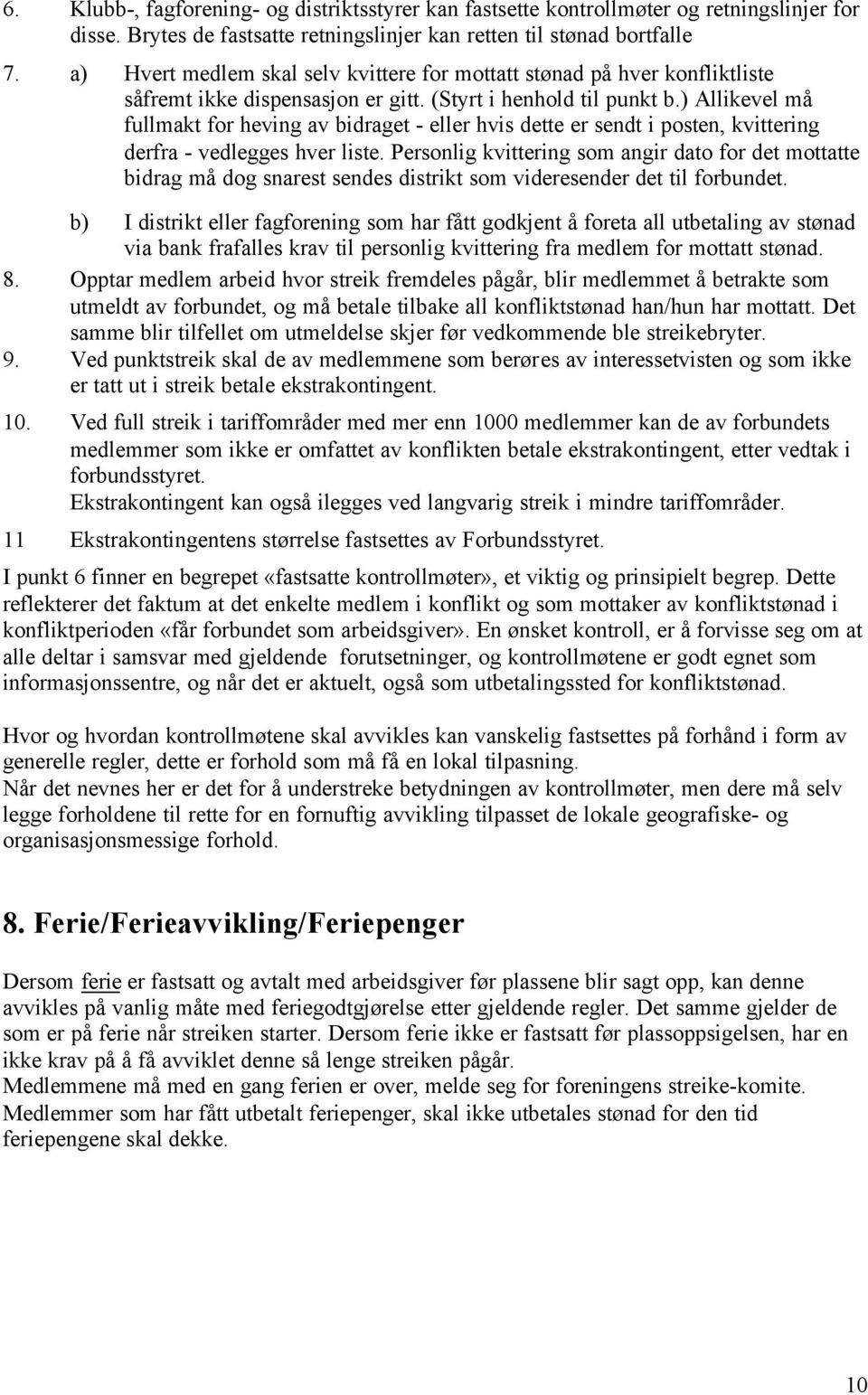 ) Allikevel må fullmakt for heving av bidraget - eller hvis dette er sendt i posten, kvittering derfra - vedlegges hver liste.