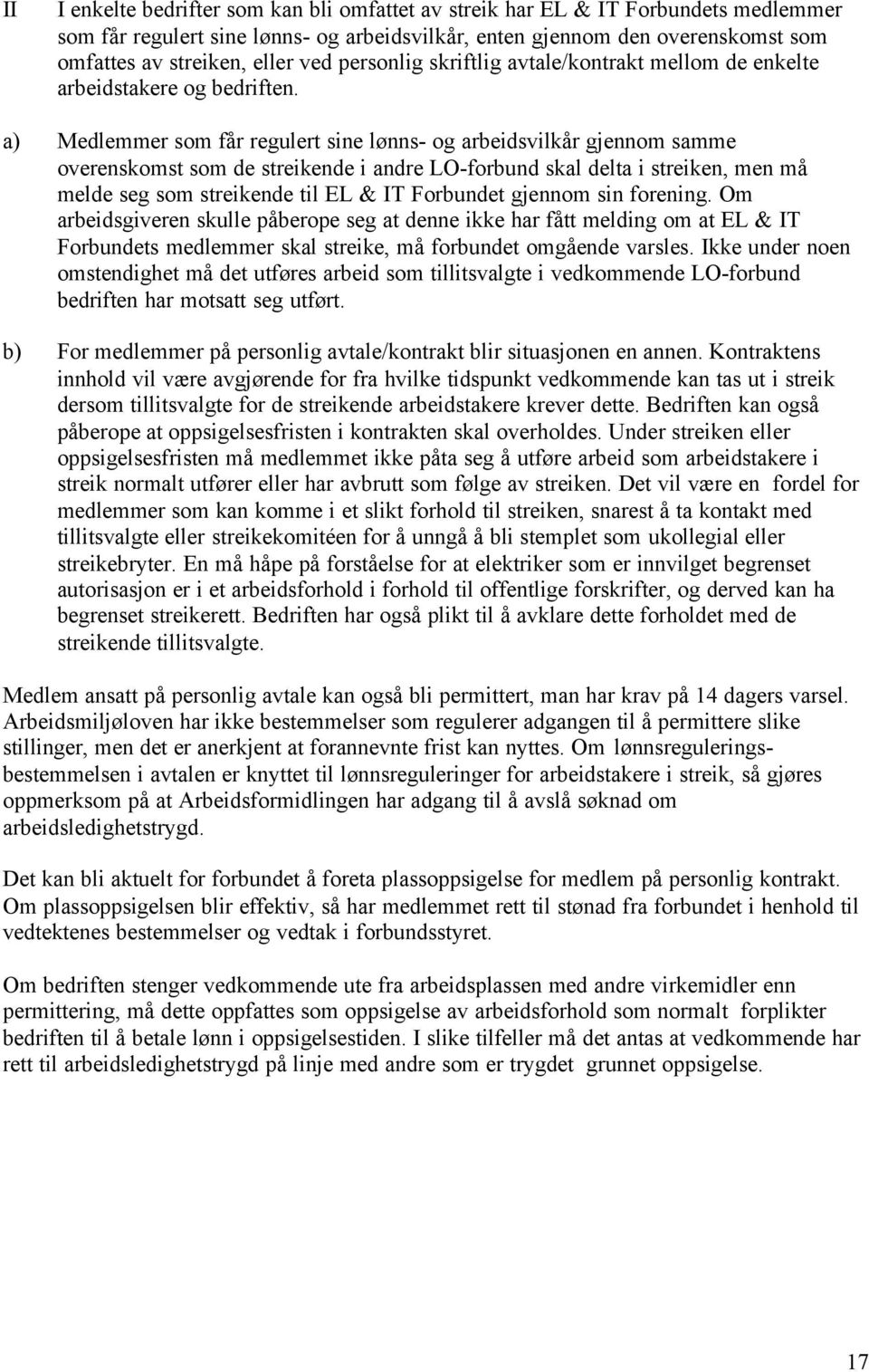 a) Medlemmer som får regulert sine lønns- og arbeidsvilkår gjennom samme overenskomst som de streikende i andre LO-forbund skal delta i streiken, men må melde seg som streikende til EL & IT Forbundet