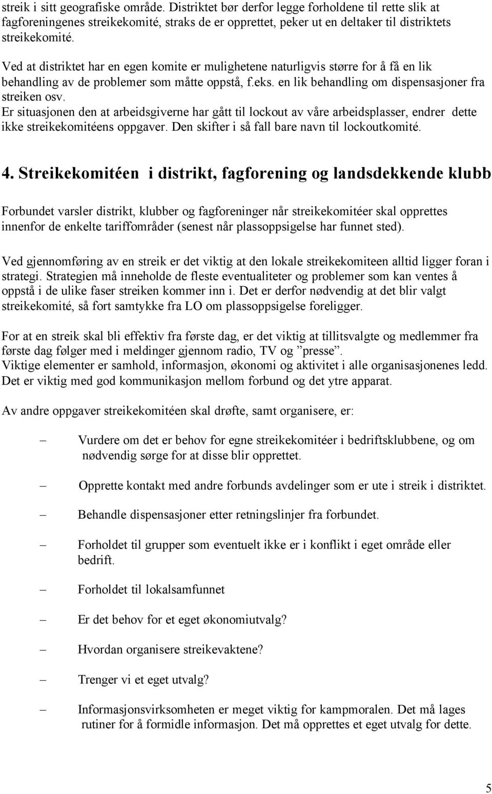 Er situasjonen den at arbeidsgiverne har gått til lockout av våre arbeidsplasser, endrer dette ikke streikekomitéens oppgaver. Den skifter i så fall bare navn til lockoutkomité. 4.