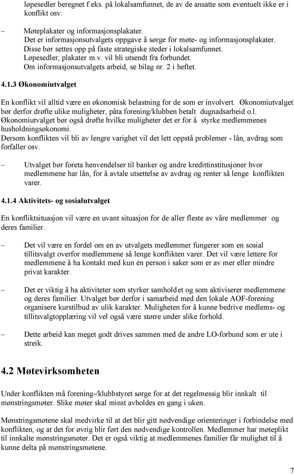 Om informasjonsutvalgets arbeid, se bilag nr. 2 i heftet. 4.1.3 Økonomiutvalget En konflikt vil alltid være en økonomisk belastning for de som er involvert.