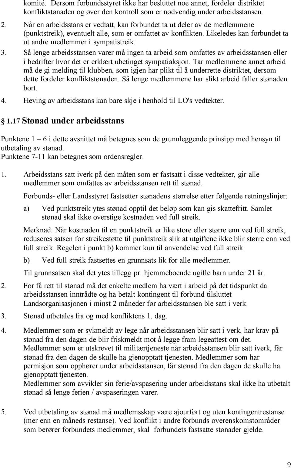 3. Så lenge arbeidsstansen varer må ingen ta arbeid som omfattes av arbeidsstansen eller i bedrifter hvor det er erklært ubetinget sympatiaksjon.