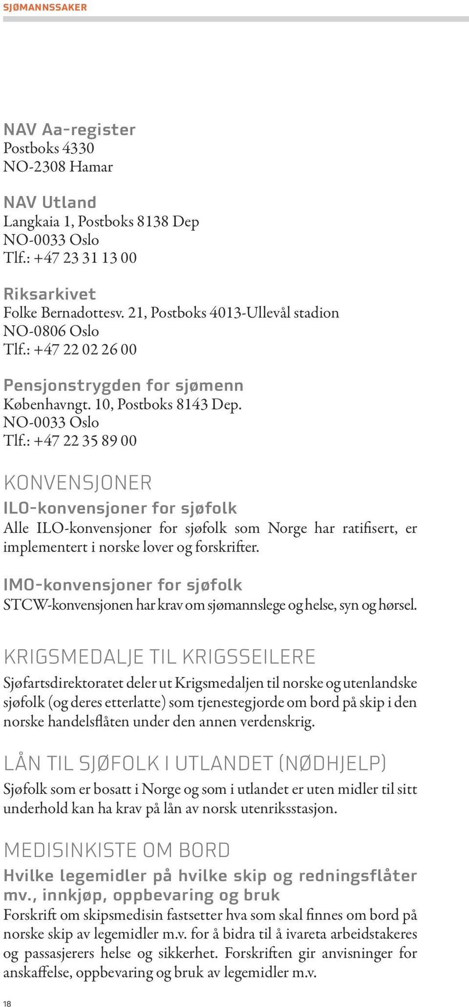 : +47 22 35 89 00 Konvensjoner ILO-konvensjoner for sjøfolk Alle ILO-konvensjoner for sjøfolk som Norge har ratifisert, er implementert i norske lover og forskrifter.