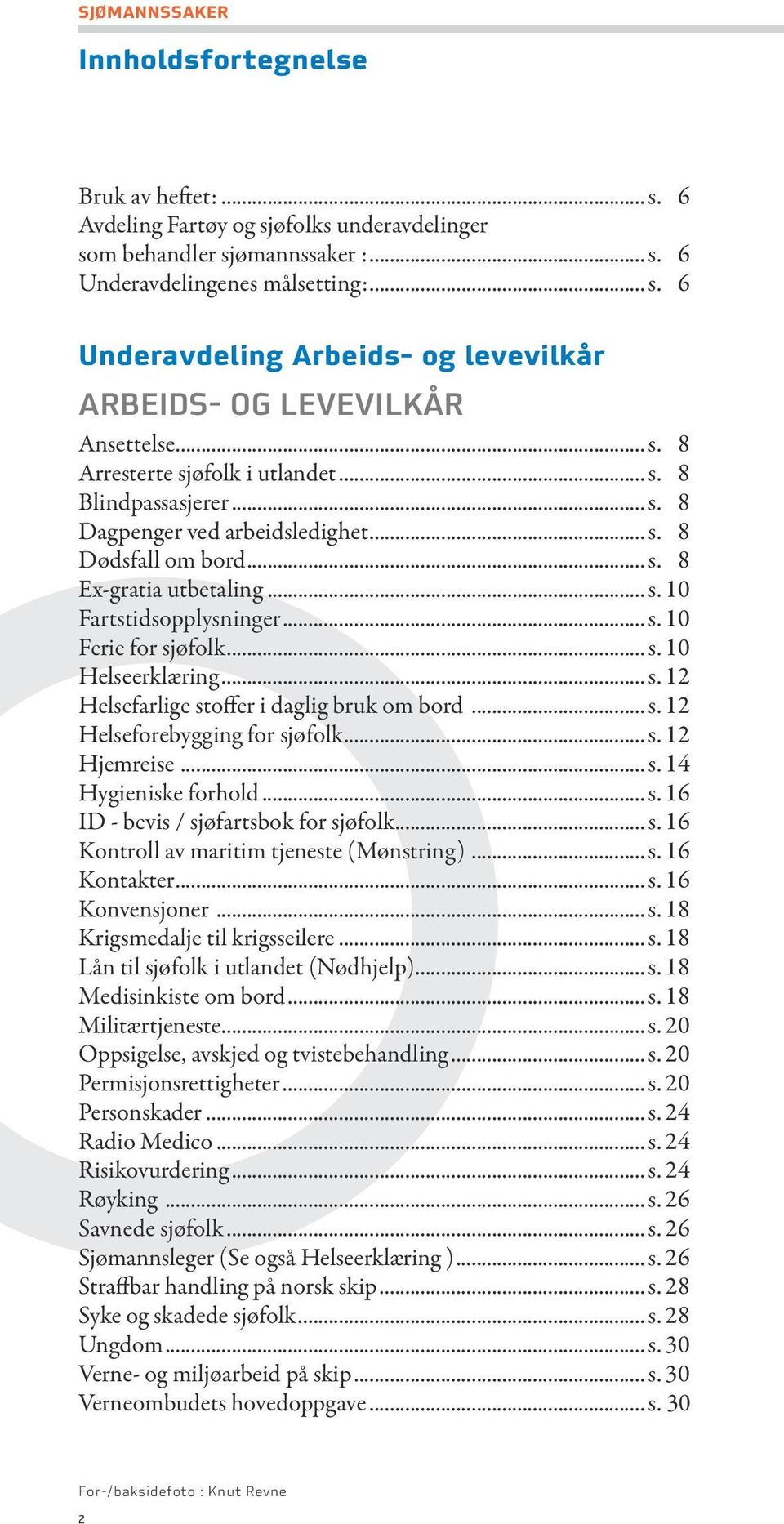 .. s. 10 Helseerklæring... s. 12 Helsefarlige stoffer i daglig bruk om bord... s. 12 Helseforebygging for sjøfolk... s. 12 Hjemreise... s. 14 Hygieniske forhold... s. 16 ID - bevis / sjøfartsbok for sjøfolk.